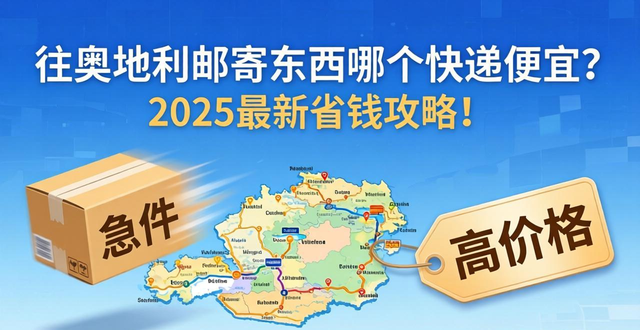 往奥地利邮寄东西哪个快递便宜？2025最新省钱攻略！