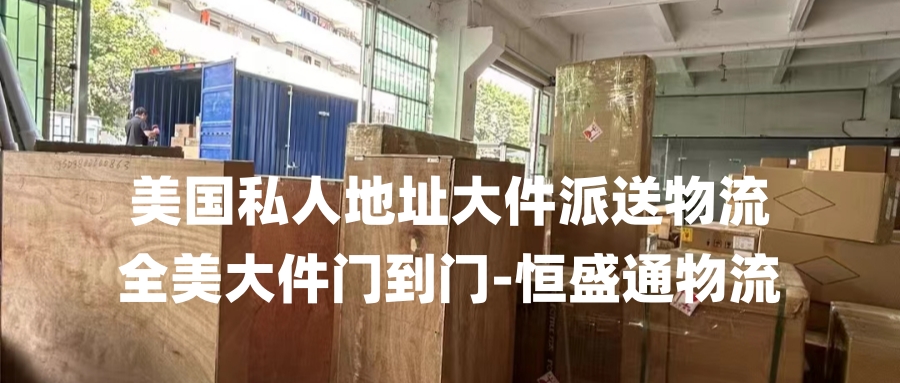 美国私人地址大件派送物流｜全美大件门到门-恒盛通物流