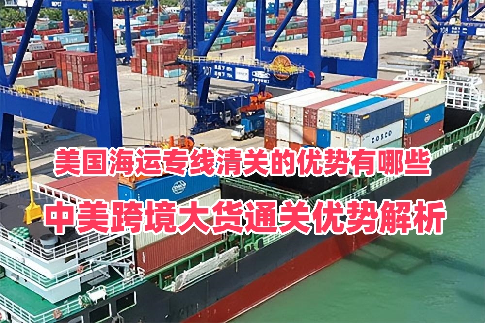 美国海运专线清关的优势有哪些？中美跨境大货通关优势解析