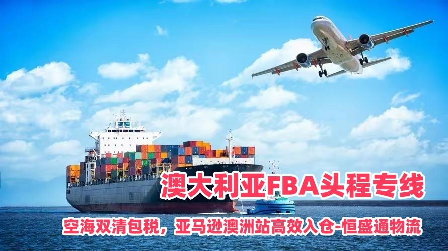 澳大利亚FBA头程专线｜空海双清包税，亚马逊澳洲站高效入仓‑恒盛通物流