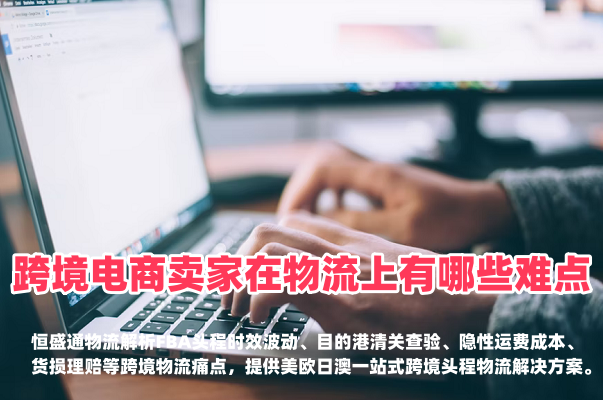 跨境电商卖家物流难点｜FBA头程时效清关成本痛点-恒盛通物流